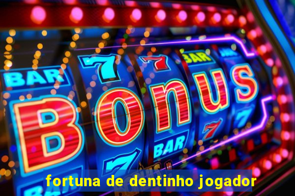 fortuna de dentinho jogador